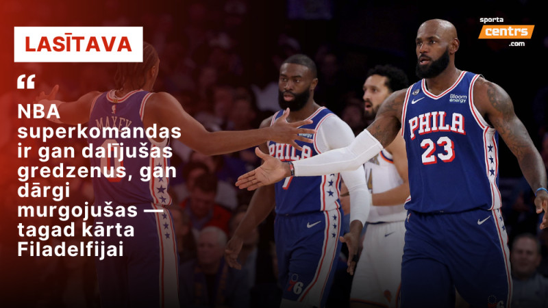 Gredzeni vai izgāšanās? NBA vēstures solījumi "76ers" superkomandai